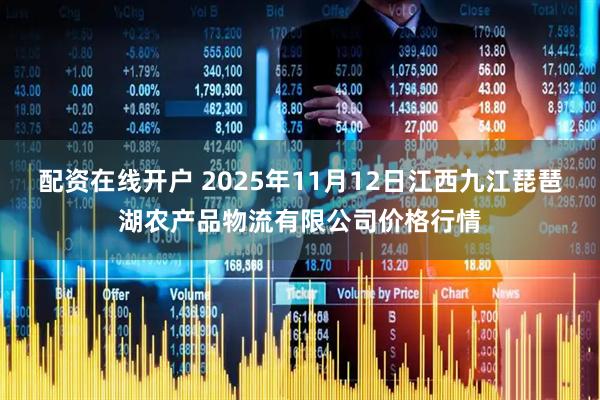 配资在线开户 2025年11月12日江西九江琵琶湖农产品物流有限公司价格行情